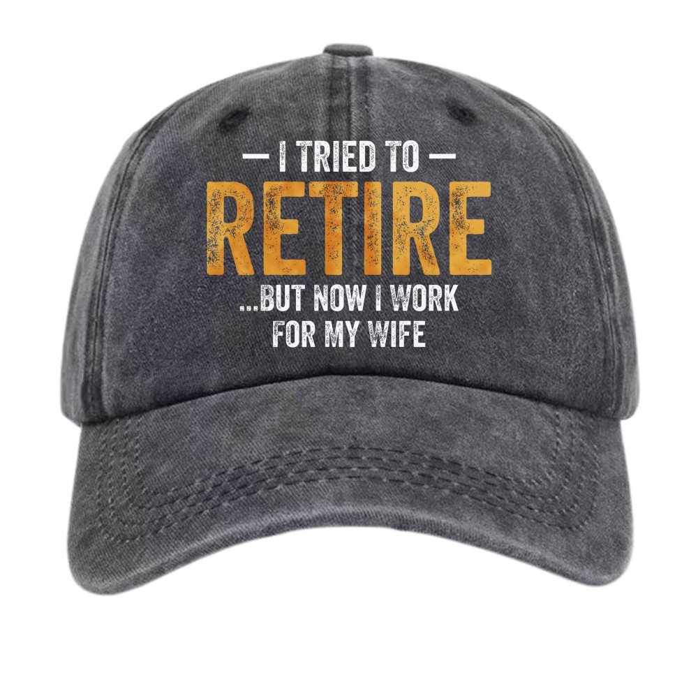 Funny Retirement “I Tried To Retire But Now I Work For My Wife” Dad Hat