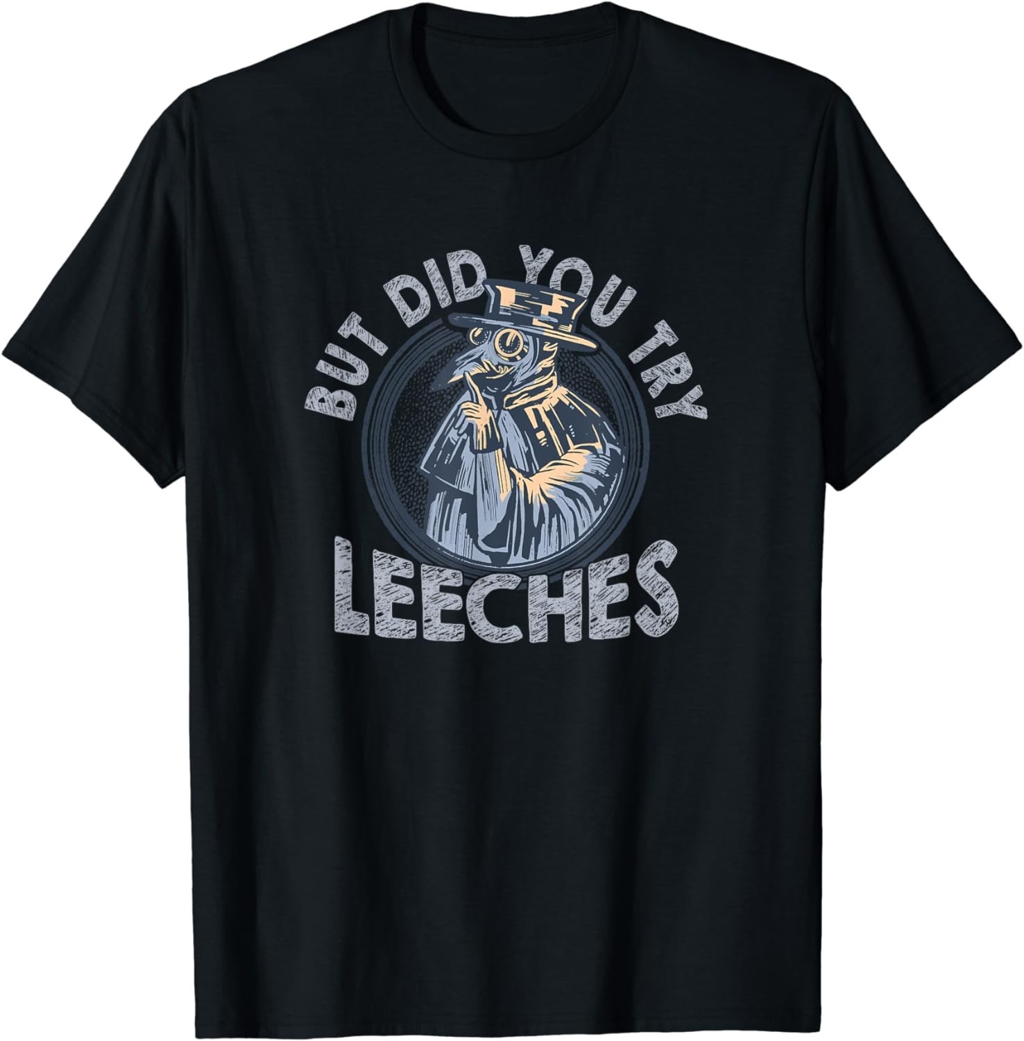 NEW! But Did You Try Leeches Medicines Middle Age Doctor Tee – Made In Usa