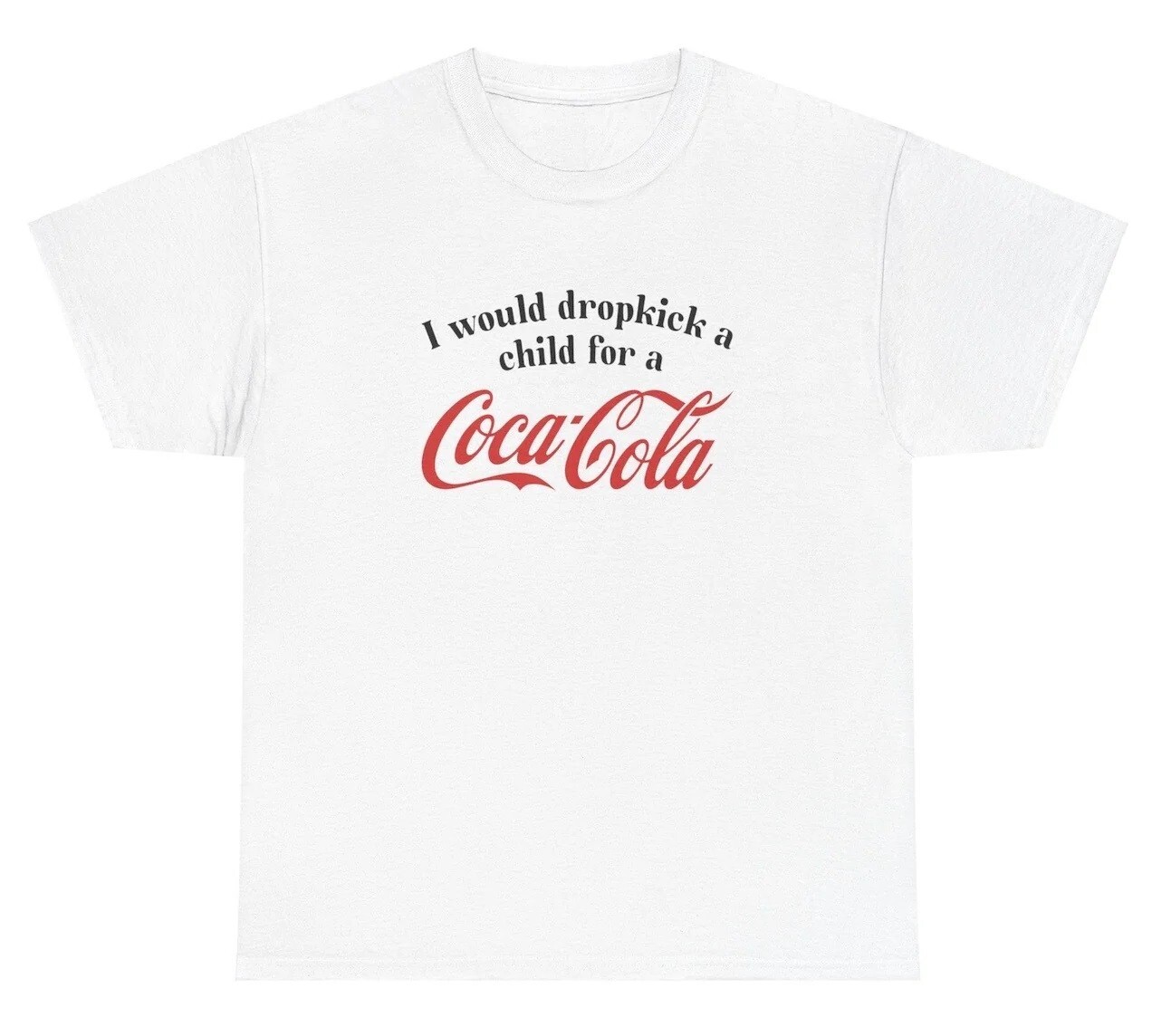 I Would Dropkick A Child For A Coca Cola Shirt Funny Soda Unethical Threads Tee