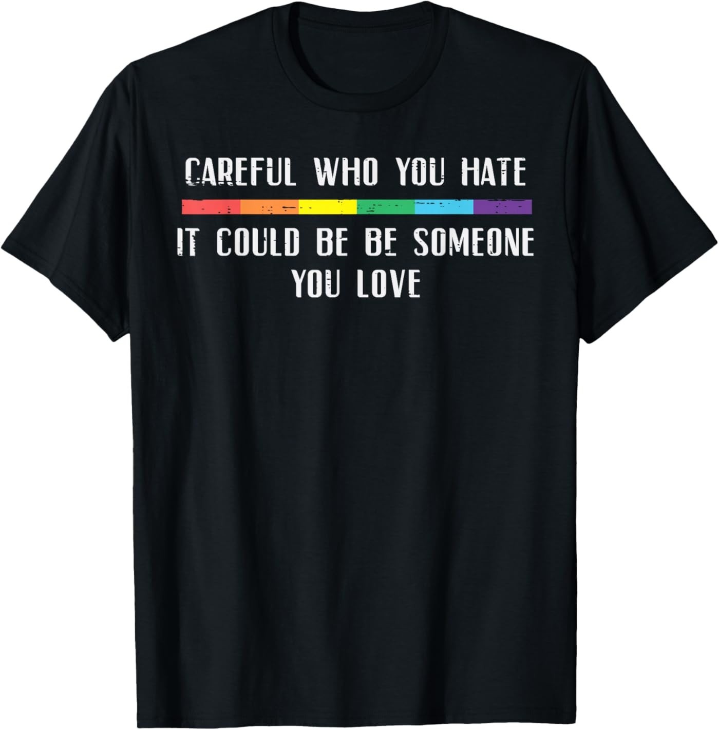 Careful Who You Hate Gay Rainbow Pride LGBTQ Ally Men Women T-Shirt