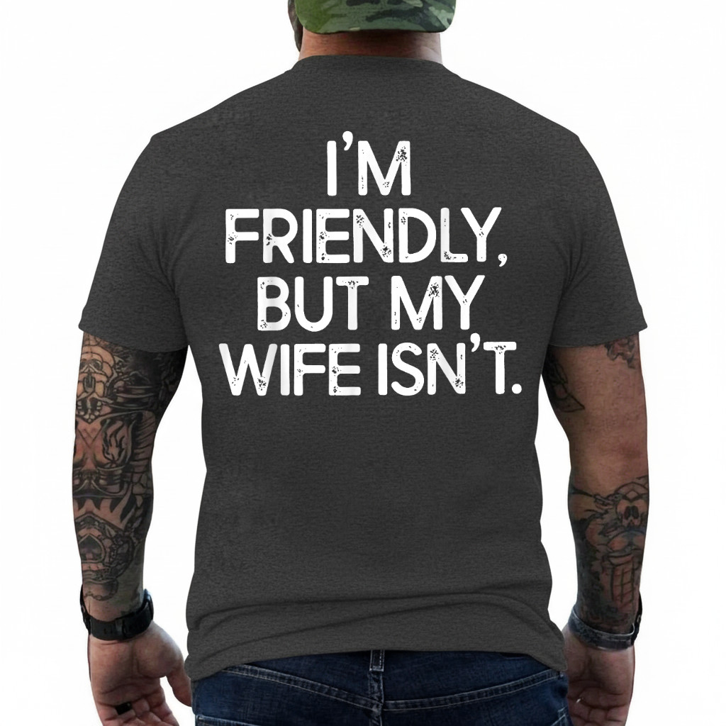Funny I’m Friendly But My Wife Isn’t (ON Back) T-Shirt