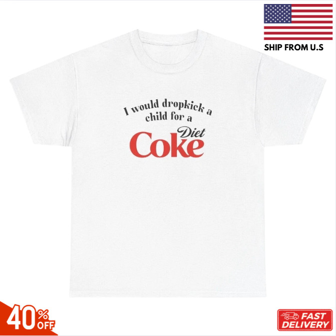 I Would Dropkick A Child For A Diet Coke T Shirt Funny Unethical Threads Tee hot