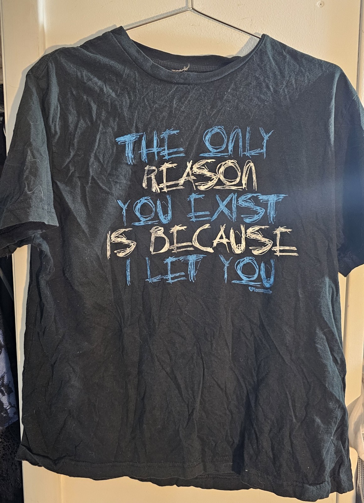 Only Reason You Exist Is Because I Let You Shirt LG