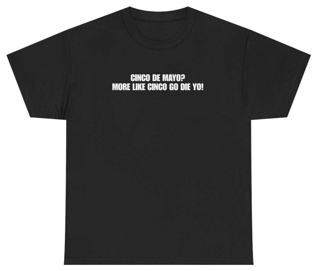 Cinco Go Die Yo Funny Cinco De Mayo Tee | Unethical Threads