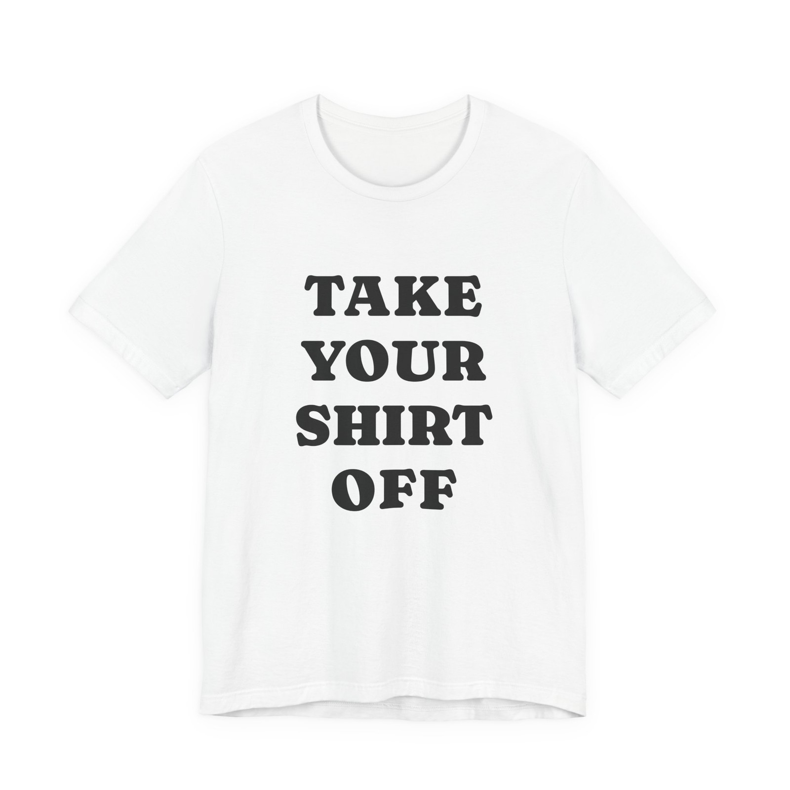 Take Your Shirt Off T-Shirt | Text Front and Back Tee