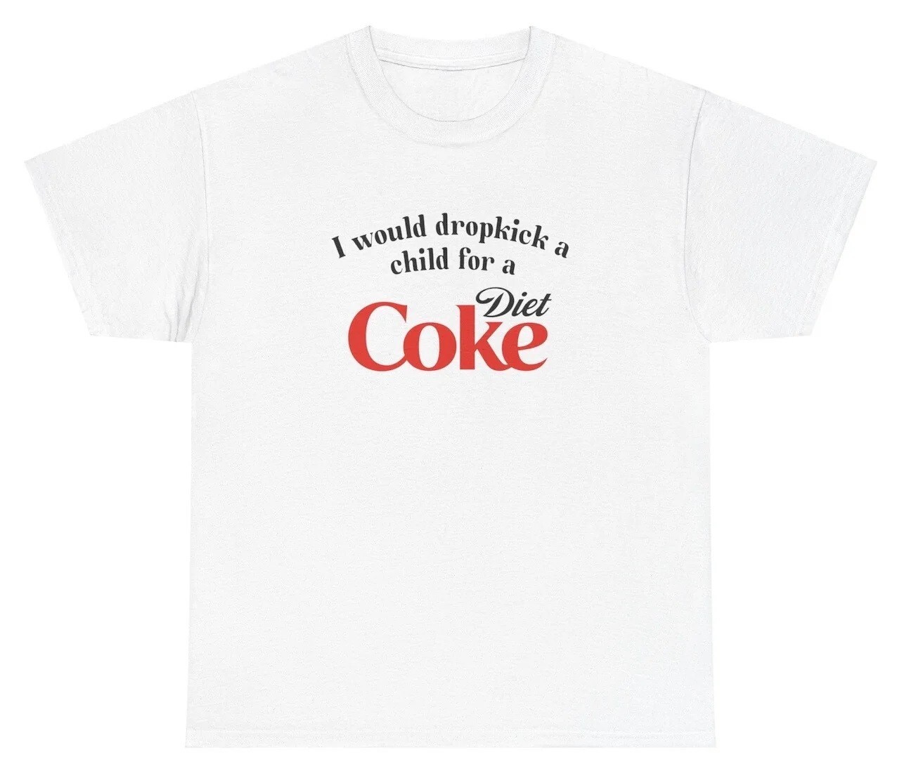 I Would Dropkick A Child For A Die*t Coke T Shirt Funny Unethical Threads Tee