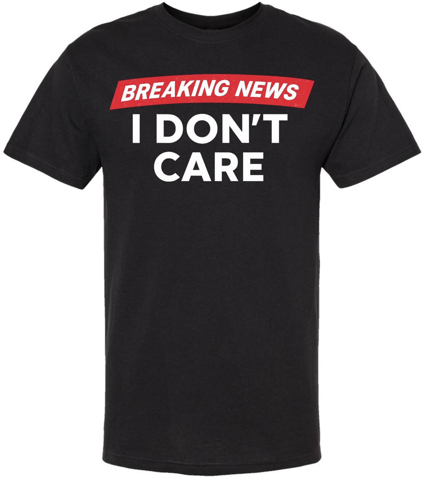 Breaking News I Don’t Care Printed T-Shirt | Funny Sarcastic Graphic Tee, Black