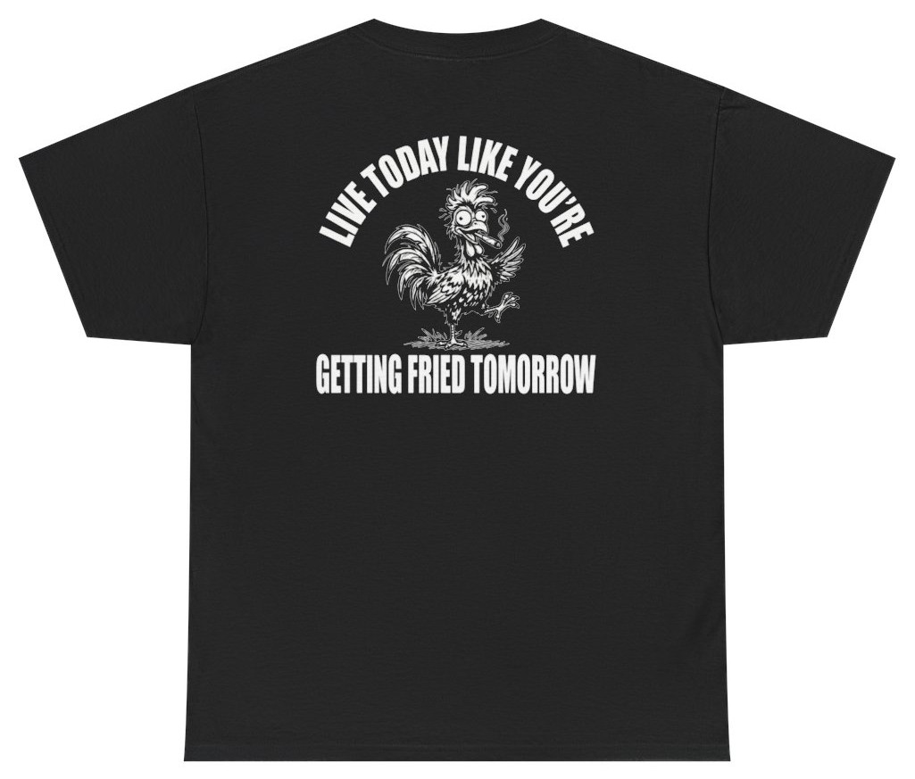 Funny Getting Fried Tomorrow Tee (Back Print) | Unethical Threads