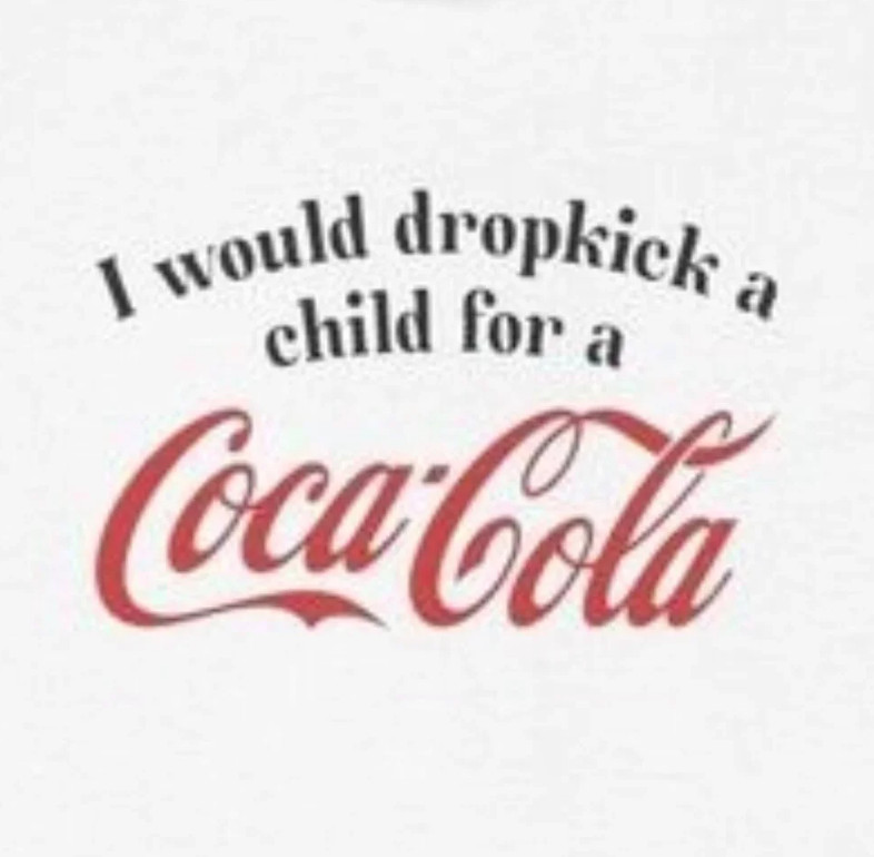 I Would Dropkick A Child For A Coca Cola Shirt Funny Soda Unethical Threads Tee