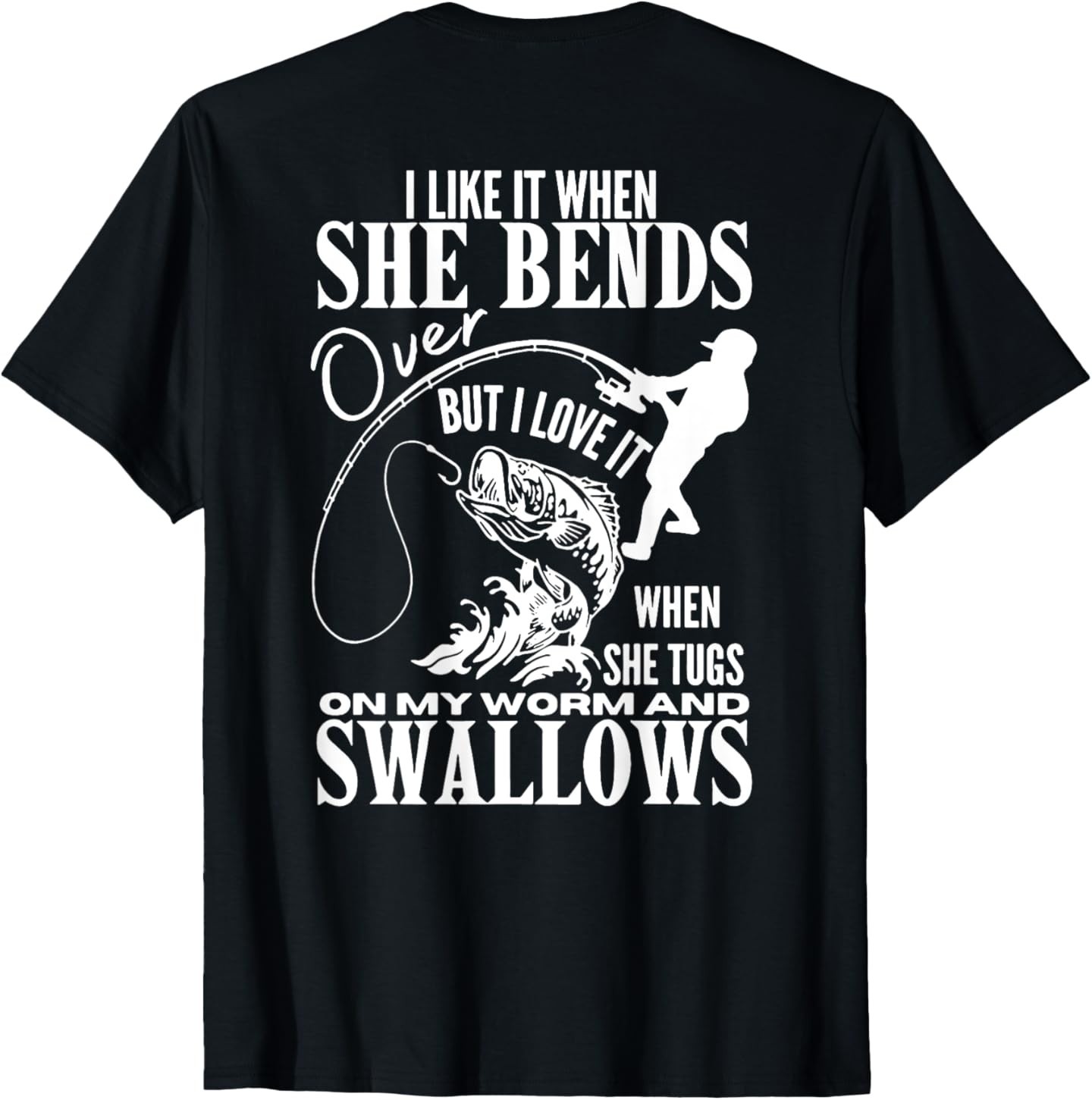 Fishing I Like It When She Bends Over But I Love It – back T-Shirt
