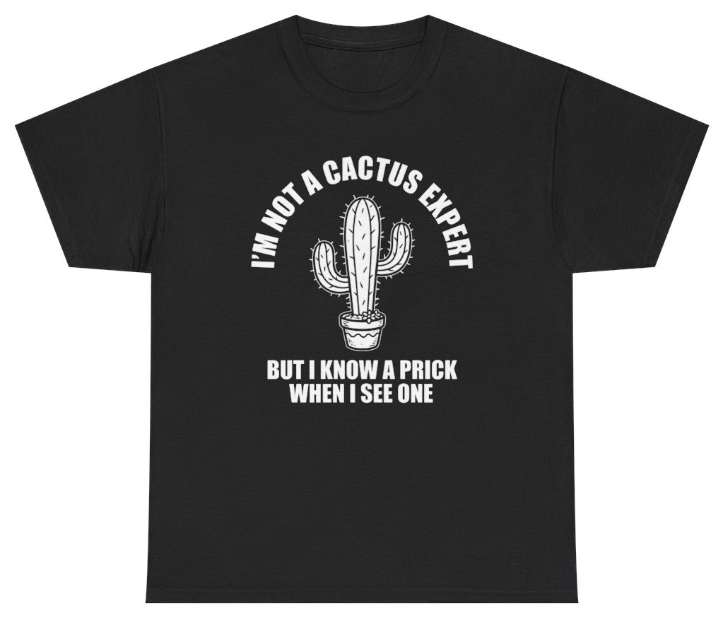 I’m Not A Cactus Expert Funny Tee | Unethical Threads