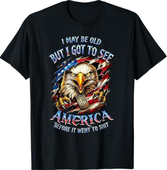 I May Be Old See America Before It Went to Shlt Eagle T-Shirt