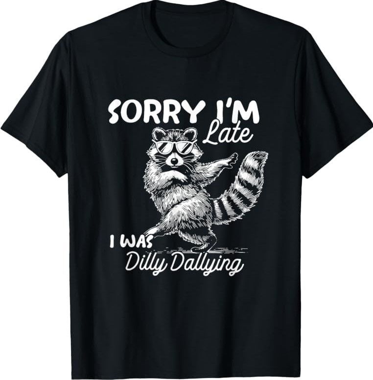 Funny Raccoon Sorry Im Late I was Dilly Dallying Meme T-Shirt