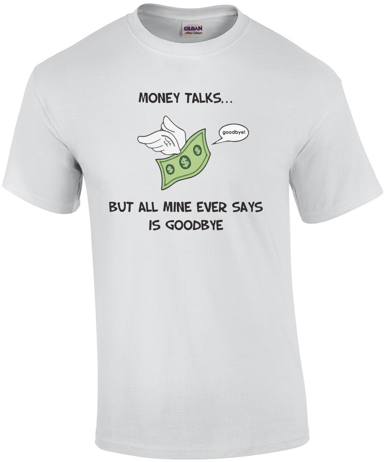Money Talks… But all mine ever says is goodbye. Funny T-Shirt