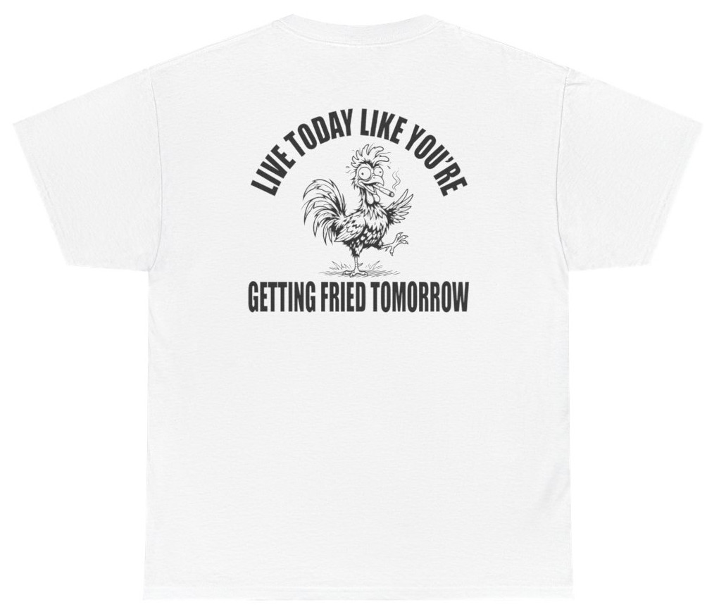 Getting Fried Tomorrow Funny Tee (Back Print) | Unethical Threads